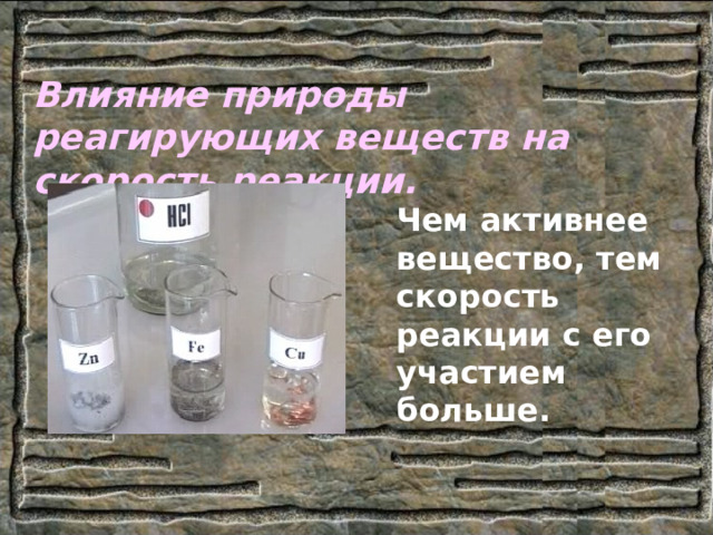 Влияние природы реагирующих веществ на скорость реакции.  Чем активнее вещество, тем скорость реакции с его участием больше. 