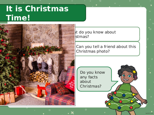 It is Christmas Time! What do you know about Christmas? Can you tell a friend about this Christmas photo? Do you know any facts about Christmas? 