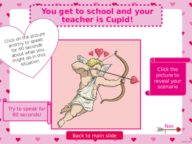Click on the picture and try to speak for 60 seconds about what you might do in this situation Cupid’s Scenarios Start the game! 