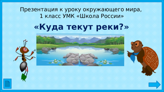 Презентация к уроку окружающего мира,  1 класс УМК «Школа России» «Куда текут реки?» 