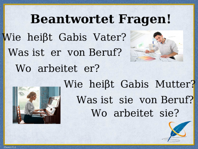  Beantwortet Fragen! Wie hei β t Gabis Vater? Was ist er von Beruf ? Wo arbeitet er ? Wie hei β t Gabis Mutter? Was ist sie von Beruf ? Wo arbeitet sie ? 