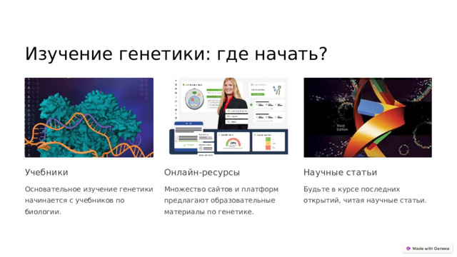 Изучение генетики: где начать? Учебники Онлайн-ресурсы Научные статьи Основательное изучение генетики начинается с учебников по биологии. Будьте в курсе последних открытий, читая научные статьи. Множество сайтов и платформ предлагают образовательные материалы по генетике.  