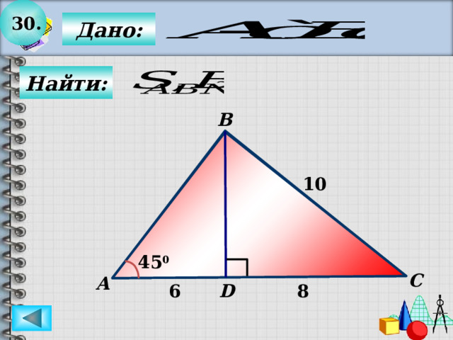 30.  Дано:  Найти: B 10 45 0 C А D 6 8 