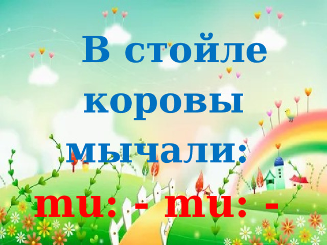  В стойле коровы мычали:  mu: - mu: - mu; 