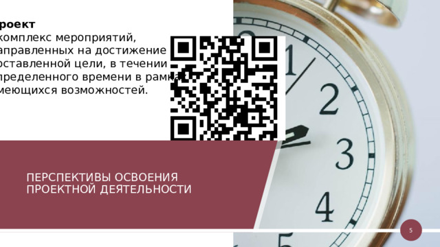 Проект - комплекс мероприятий, направленных на достижение поставленной цели, в течении определенного времени в рамках имеющихся возможностей. ПЕРСПЕКТИВЫ ОСВОЕНИЯ ПРОЕКТНОЙ ДЕЯТЕЛЬНОСТИ 1 1 