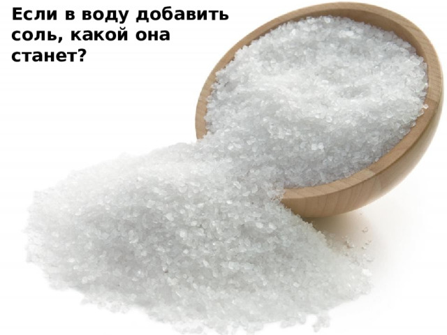 Если в воду добавить соль, какой она станет? 