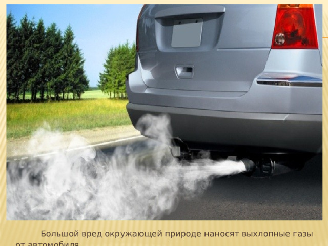  Большой вред окружающей природе наносят выхлопные газы от автомобиля 