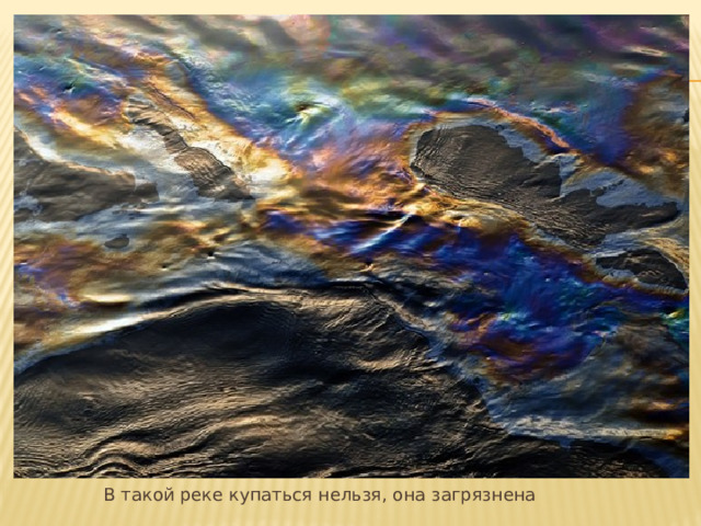   В такой реке купаться нельзя, она загрязнена 