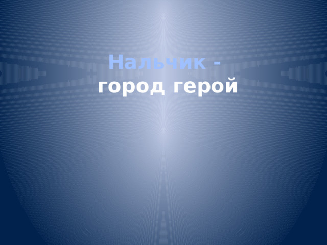 Нальчик -  город герой 
