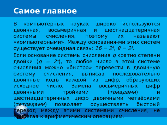  Перевод чисел из системы  счисления с основанием р в систему    счисления с основанием q p 1. Записать исходное число в развернутой форме: a n  · p n  + a n-1   · p n-1  + ... + a 1   · p 1 + a 0 · p 0 ,  где p - старое основание. 2. Произвести вычисления в новой системе счисления q. = 12 5 Пример. 21 3 = Х 5  Все действия производим в 5-ной системе счисления. Проверка: 21 3 = 2 · 3 + 1 = 7 10 12 5 = 1 · 5 + 2 = 7 10 2 · 3 + 1 · 3 0 = 11 + 1 = 12 5 
