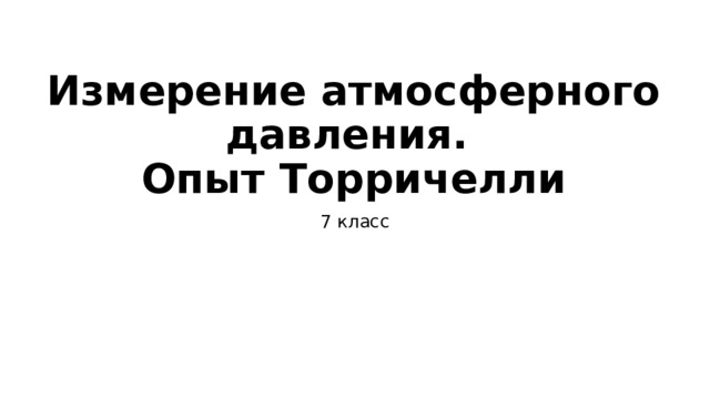 Измерение атмосферного давления.  Опыт Торричелли 7 класс 