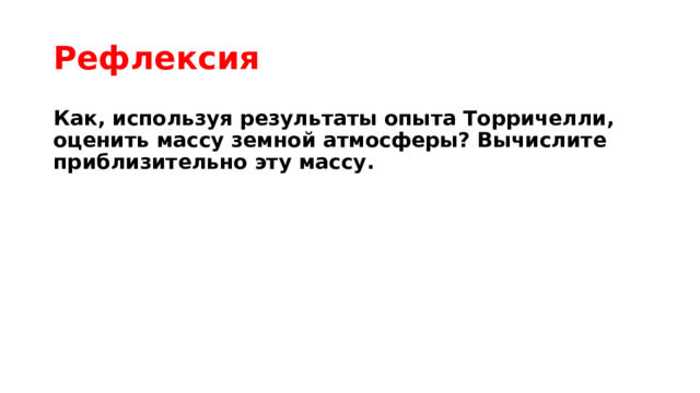 Рефлексия Как, используя результаты опыта Торричелли, оценить массу земной атмосферы? Вычислите приблизительно эту массу. 