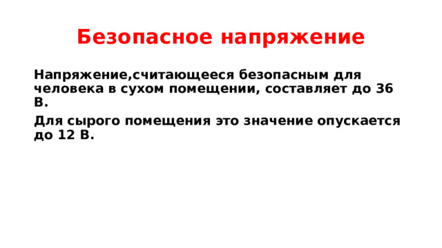Безопасное напряжение Напряжение,считающееся безопасным для человека в сухом помещении, составляет до 36 В. Для сырого помещения это значение опускается до 12 В.  
