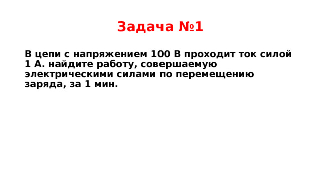 Задача №1 В цепи с напряжением 100 В проходит ток силой 1 А. найдите работу, совершаемую электрическими силами по перемещению заряда, за 1 мин.   