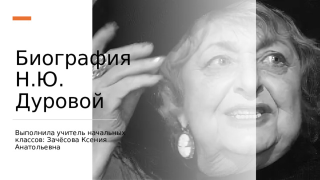 Биография Н.Ю. Дуровой Выполнила учитель начальных классов: Зачёсова Ксения Анатольевна 