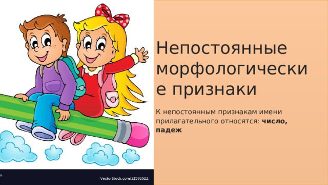 Непостоянные морфологические признаки К непостоянным признакам имени прилагательного относятся: число, падеж 