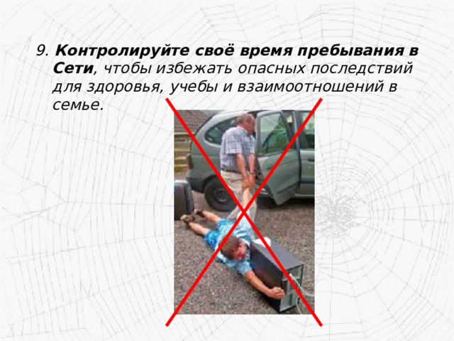 9. Контролируйте своё время пребывания в Сети , чтобы избежать опасных последствий для здоровья, учебы и взаимоотношений в семье. 