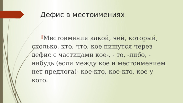 Дефис в местоимениях Местоимения какой, чей, который, сколько, кто, что, кое пишутся через дефис с частицами кое-, - то, -либо, - нибудь (если между кое и местоимением нет предлога)- кое-кто, кое-кто, кое у кого. 