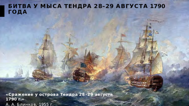 БИТВА  У  МЫСА  ТЕНДРА 28–29  АВГУСТА  1790  ГОДА «Сражение  у  острова  Тендра  28–29  августа  1790  г.» А.  А.  Блинков,  1955  г. 