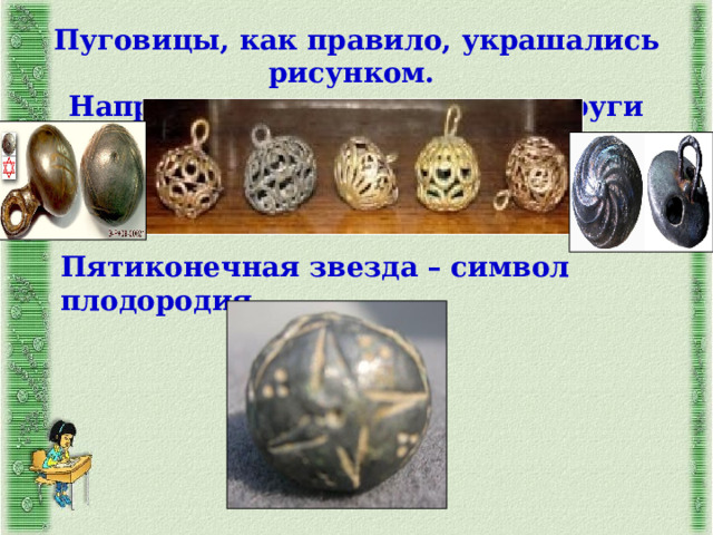 Пуговицы, как правило, украшались рисунком. Например, концентрические круги означали солнце. Пятиконечная звезда – символ плодородия. 