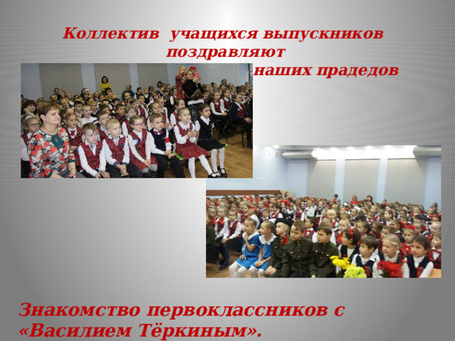 Коллектив учащихся выпускников поздравляют  с 80- летием Победы наших прадедов Знакомство первоклассников с «Василием Тёркиным».  