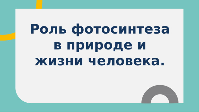 Роль фотосинтеза в природе и жизни человека.  