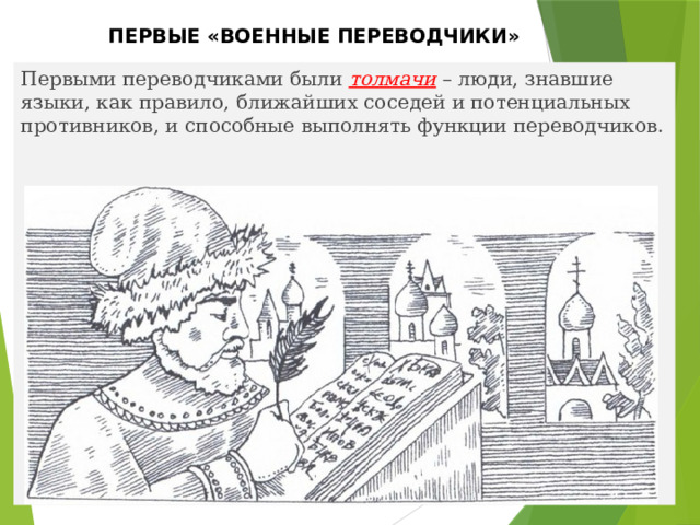 ПЕРВЫЕ «ВОЕННЫЕ ПЕРЕВОДЧИКИ» Первыми переводчиками были толмачи – люди, знавшие языки, как правило, ближайших соседей и потенциальных противников, и способные выполнять функции переводчиков. 
