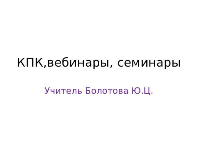 КПК,вебинары, семинары Учитель Болотова Ю.Ц. 