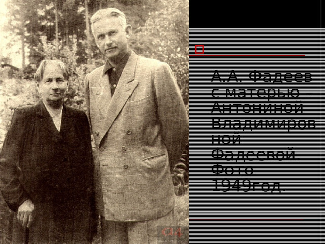    А.А. Фадеев с матерью – Антониной Владимировной Фадеевой. Фото 1949год. 