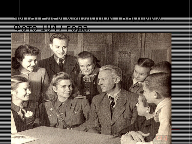 А.А. Фадеев и Валя Борц среди читателей «Молодой гвардии». Фото 1947 года. 