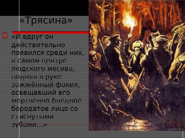  XVI глава  «Трясина» «И вдруг он действительно появился среди них, в самом центре людского месива, поднял в руке зажжённый факел, освещавший его мертвенно-бледное бородатое лицо со стиснутыми зубами…» 