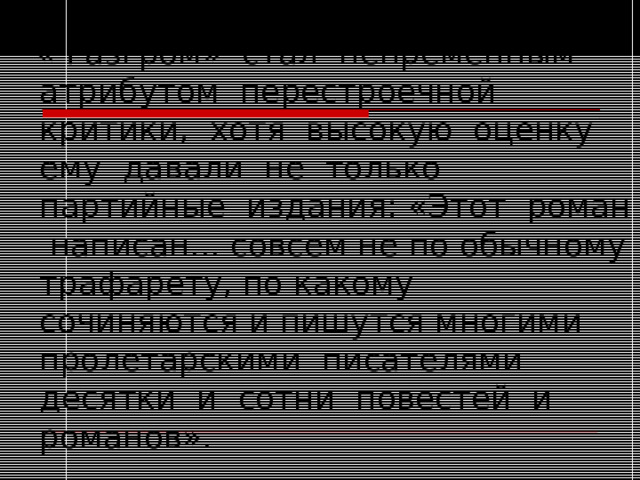  « Разгром» стал непременным атрибутом перестроечной критики, хотя высокую оценку ему давали не только партийные издания: «Этот роман написан... совсем не по обычному трафарету, по какому сочиняются и пишутся многими пролетарскими писателями десятки и сотни повестей и романов». 