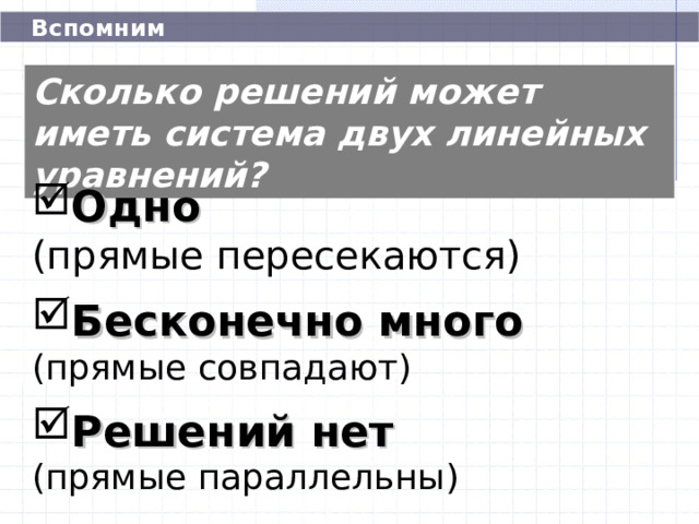  Вспомним Сколько решений может иметь система двух линейных уравнений? Одно  (прямые пересекаются) Бесконечно много (прямые совпадают) Решений нет (прямые параллельны) 