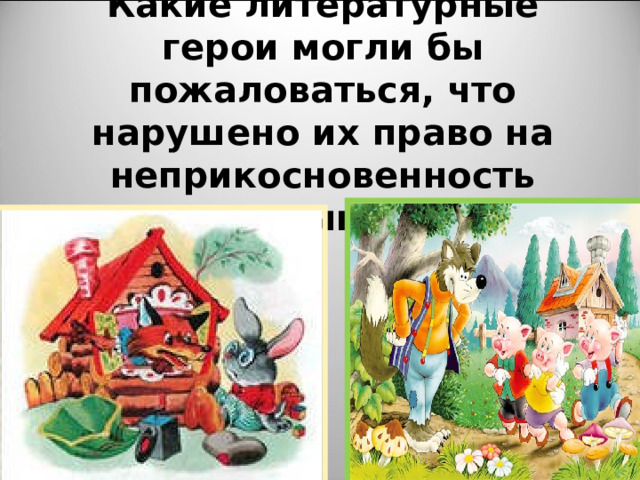 Какие литературные герои могли бы пожаловаться, что нарушено их право на неприкосновенность жилища? 