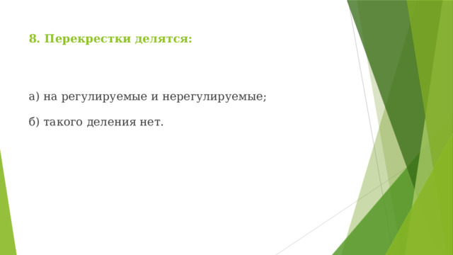 8. Перекрестки делятся: а) на регулируемые и нерегулируемые; б) такого деления нет. 
