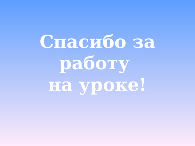 Спасибо за работу  на уроке! 
