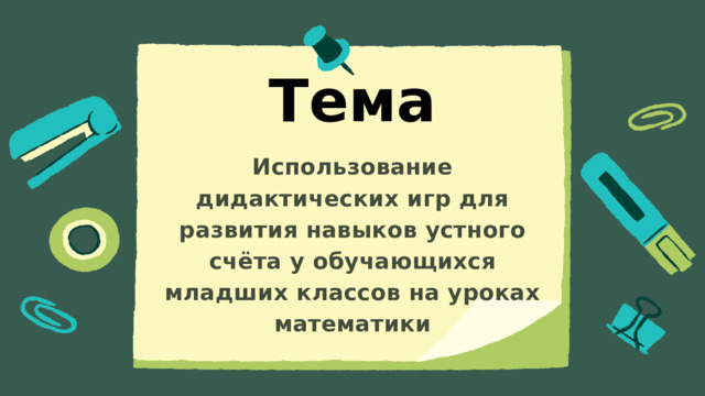 Тема Использование дидактических игр для развития навыков устного счёта у обучающихся младших классов на уроках математики 