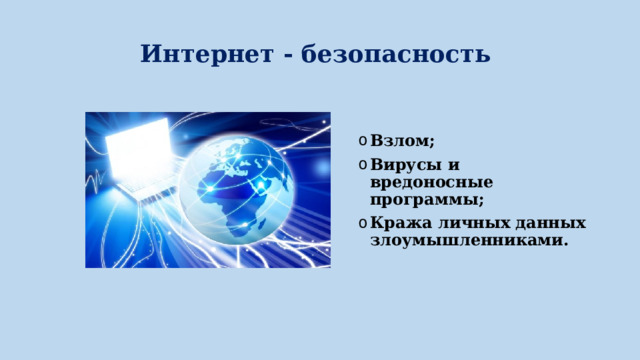 Интернет - безопасность Взлом; Вирусы и вредоносные программы; Кража личных данных злоумышленниками. 