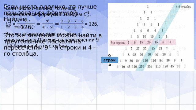 Если число n велико, то лучше пользоваться формулой. Найдём .    = = 126. Это же значение можно найти в треугольнике Паскаля на пересечении 9 – й строки и 4 – го столбца. 9 строка 