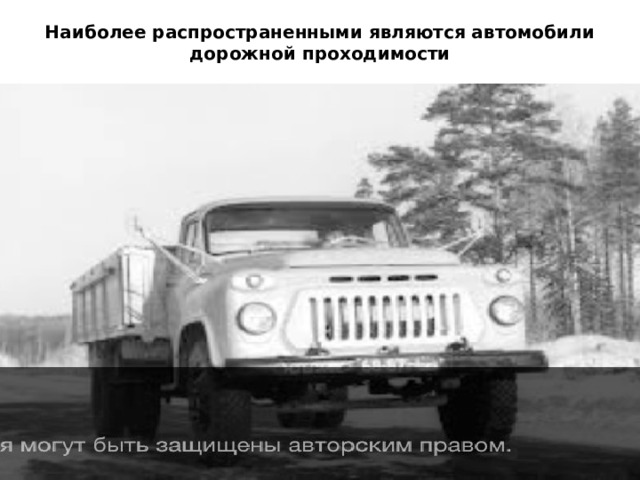 Наиболее распространенными являются автомобили дорожной проходимости 