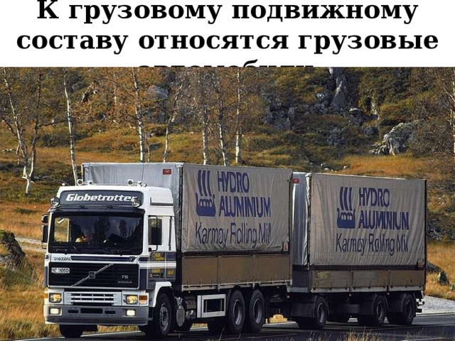  К грузовому подвижному составу относятся грузовые автомобили  