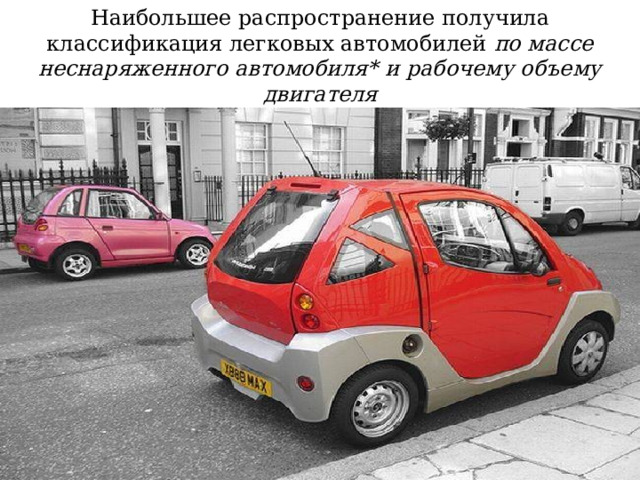 Наибольшее распространение получила классификация легковых автомобилей по массе неснаряженного автомобиля* и рабочему объему двигателя 