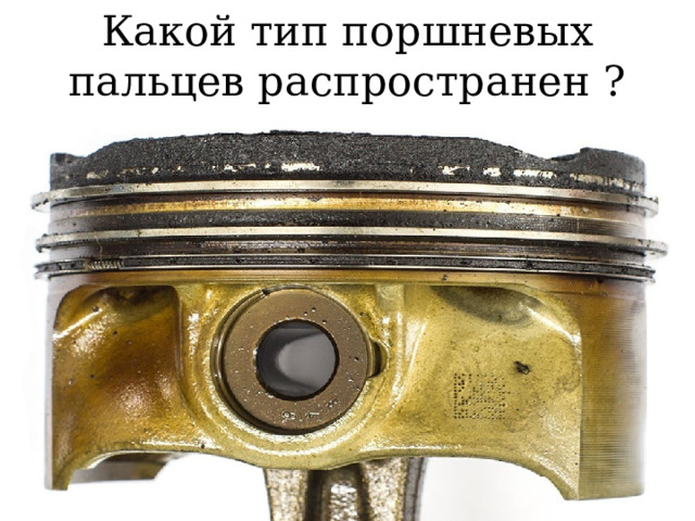 Какой тип поршневых пальцев распространен ? 