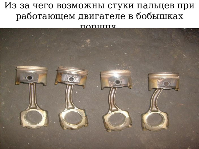 Из за чего возможны стуки пальцев при работающем двигателе в бобышках поршня 