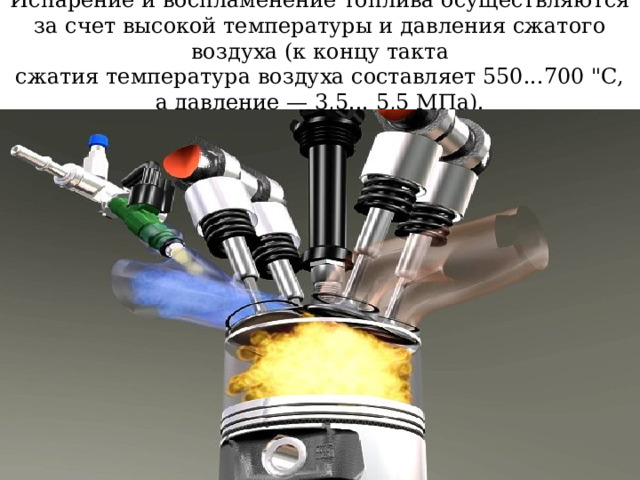 Испарение и воспламенение топлива осуществляются за счет высокой температуры и давления сжатого воздуха (к концу такта  сжатия температура воздуха составляет 550...700 