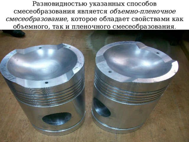 Разновидностью указанных способов смесеобразования является объемно-пленочное смесеобразование, которое обладает свойствами как объемного, так и пленочного смесеобразования . 