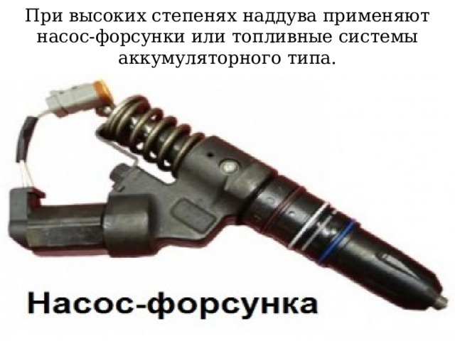 При высоких степенях наддува применяют насос-форсунки или топливные системы аккумуляторного типа. 