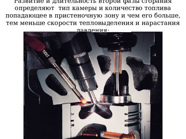 Развитие и длительность второй фазы сгорания определяют тип камеры и количество топлива попадающее в пристеночную зону и чем его больше, тем меньше скорости тепловыделения и нарастания давления; 