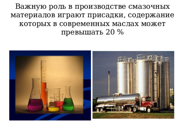 Важную роль в производстве смазочных материалов играют присадки, содержание которых в современных маслах может превышать 20 % 