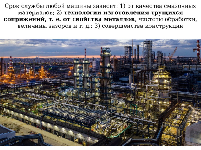 Срок службы любой машины зависит: 1) от качества смазочных материалов; 2) технологии изготовления трущихся сопряжений, т. е. от свойства металлов , чистоты обработки, величины зазоров и т. д.; 3) совершенства конструкции 